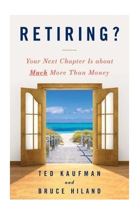 Retiring?: Your Next Chapter Is about Much More Than Money - Ted Kaufman