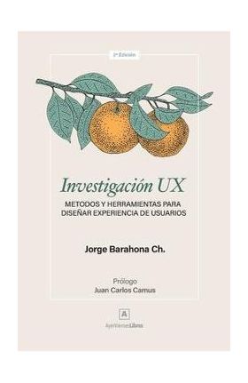 Investigación UX: Métodos y herramientas para diseñar Experiencia de Usuarios - Juan Carlos Camus