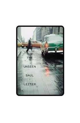 The Unseen Saul Leiter - Saul Leiter