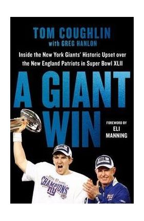 A Giant Win: Inside the New York Giants' Historic Upset Over the New England Patriots in Super Bowl XLII - Tom Coughlin