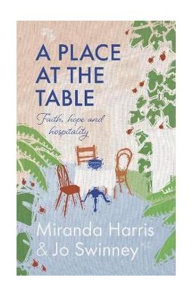 A Place at the Table: Faith, Hope and Hospitality - Miranda Harris