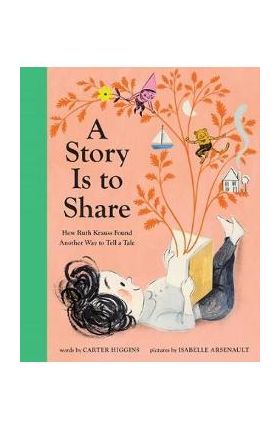 A Story Is to Share: How Ruth Krauss Found Another Way to Tell a Tale - Carter Higgins