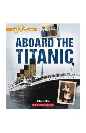 Aboard the Titanic (a True Book: The Titanic) - John Son