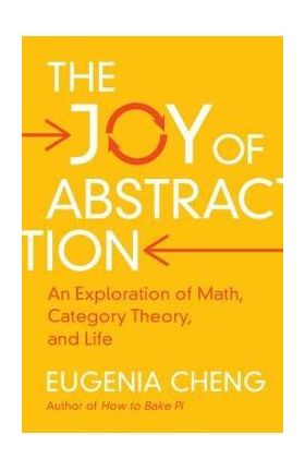 The Joy of Abstraction: An Exploration of Math, Category Theory, and Life - Eugenia Cheng