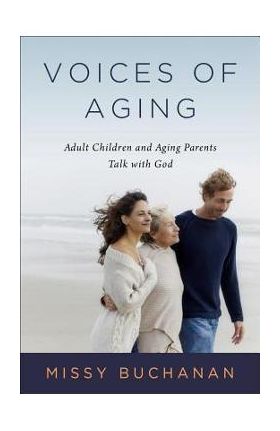 Voices of Aging: Adult Children and Aging Parents Talk with God - Missy Buchanan