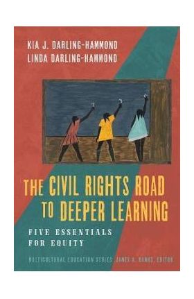 The Civil Rights Road to Deeper Learning: Five Essentials for Equity - Kia Darling-hammond
