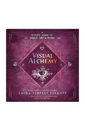 Visual Alchemy: A Witch's Guide to Sigils, Art & Magic - Laura Tempest Zakroff