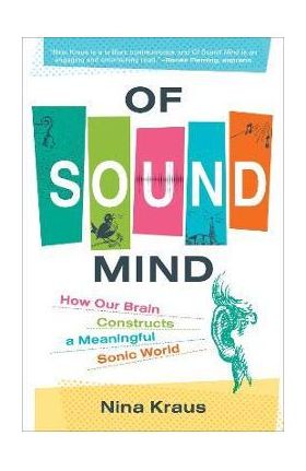 Of Sound Mind: How Our Brain Constructs a Meaningful Sonic World - Nina Kraus