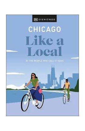 Chicago Like a Local: By the People Who Call It Home - Dk Eyewitness