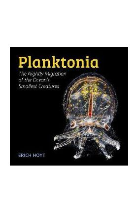 Planktonia: The Nightly Migration of the Ocean's Smallest Creatures - Erich Hoyt