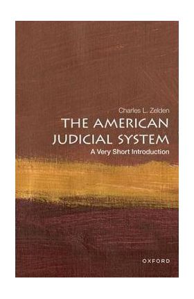 The American Judicial System: A Very Short Introduction - Zelden