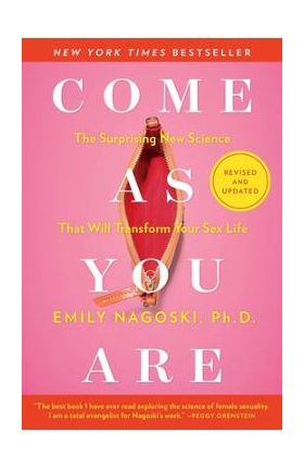 Come as You Are: Revised and Updated: The Surprising New Science That Will Transform Your Sex Life - Emily Nagoski