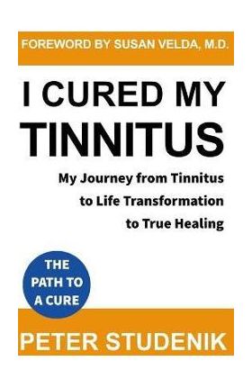 I Cured My Tinnitus: My journey from Tinnitus, to Life Transformation, to True Healing - Susan Velda