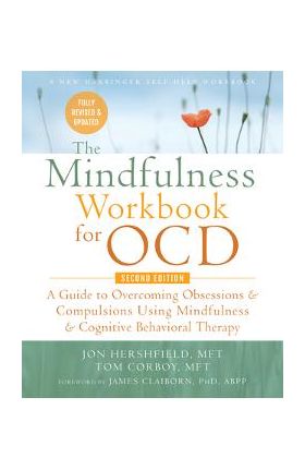 The Mindfulness Workbook for Ocd: A Guide to Overcoming Obsessions and Compulsions Using Mindfulness and Cognitive Behavioral Therapy - Jon Hershfield