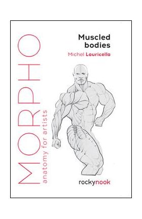 Morpho: Muscled Bodies: Anatomy for Artists - Michel Lauricella