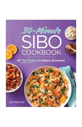 30-Minute Sibo Cookbook: 65 Fast Recipes to Relieve Symptoms - Kristy Regan