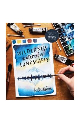 Wilderness Watercolor Landscapes: 30 Eye-Catching Scenes Anyone Can Master - Kolbie Blume