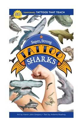 Super, Strong Tattoo Sharks: 50 Temporary Tattoos That Teach - Aaron John Gregory