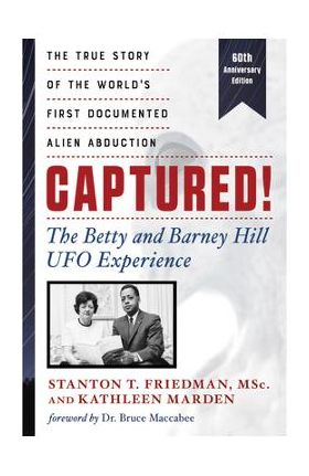 Captured! the Betty and Barney Hill UFO Experience (60th Anniversary Edition): The True Story of the World's First Documented Alien Abduction - Stanton T. Friedman