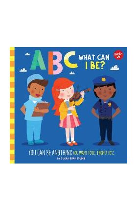 ABC for Me: ABC What Can I Be?: You Can Be Anything You Want to Be, from A to Z - Sugar Snap Studio