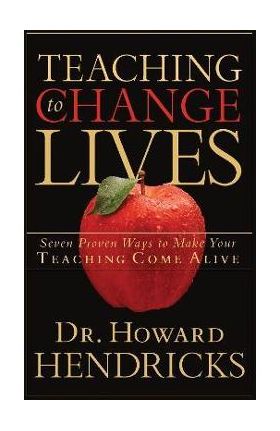 Teaching to Change Lives: Seven Proven Ways to Make Your Teaching Come Alive - Howard Hendricks