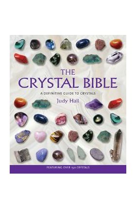 The Crystal Bible: A Definitive Guide to Crystals - Judy Hall