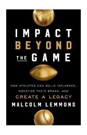 Impact Beyond the Game: How Athletes Can Build Influence, Monetize Their Brand, and Create a Legacy - Malcolm Lemmons