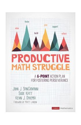 Productive Math Struggle: A 6-Point Action Plan for Fostering Perseverance - John J. Sangiovanni