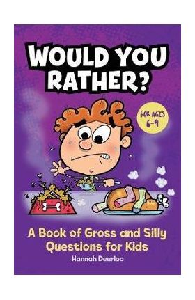 Would You Rather?: A Book of Gross and Silly Questions for Kids - Hannah Deurloo