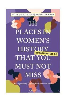 111 Places in Women's History in Washington That You Must Not Miss - Kaitlin Calogera