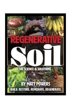 Regenerative Soil: The Science & Solutions - the 2nd Edition - Matt Powers