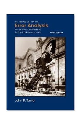 An Introduction to Error Analysis: The Study of Uncertainties in Physical Measurements - John R. Taylor