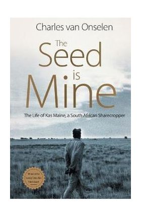 The Seed Is Mine: The Life of Kas Maine, A South African Sharecropper - Charles Van Onselen