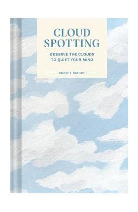 Pocket Nature Series: Cloud Spotting: Observe the Clouds to Quiet Your Mind - Casey Schreiner