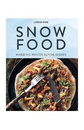 Snow Food: Warming Winter Alpine Dishes - Lindor Wink