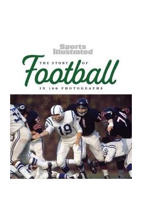 The Story of Football in 100 Photographs - The Editors Of Sports Illustrated