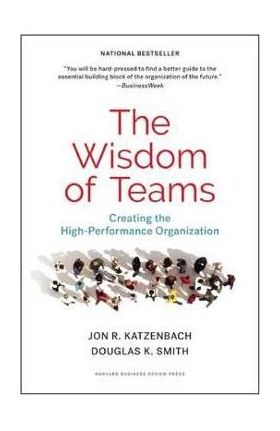 The Wisdom of Teams: Creating the High-Performance Organization - Jon R. Katzenbach