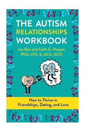 The Autism Relationships Workbook: How Thrive in Friendships, Dating, and Relationships - Joe Biel