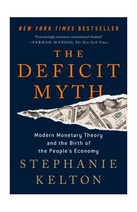 The Deficit Myth: Modern Monetary Theory and the Birth of the People's Economy - Stephanie Kelton