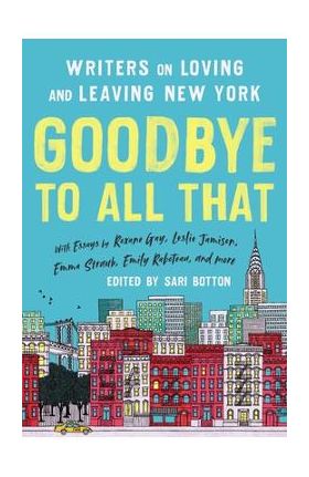 Goodbye to All That (Revised Edition): Writers on Loving and Leaving New York - Sari Botton