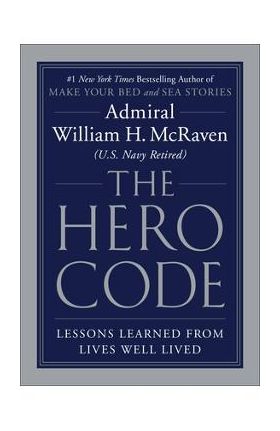 The Hero Code: Lessons Learned from Lives Well Lived - William H. Mcraven