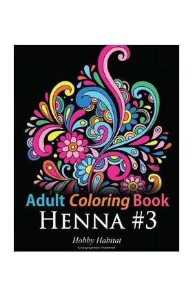 Adult Coloring Book: Henna #3: Coloring Book for Adults Featuring 45 Inspirational Henna Designs - Hobby Habitat Coloring Books