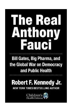 The Real Anthony Fauci: Bill Gates, Big Pharma, and the Global War on Democracy and Public Health - Robert F. Kennedy