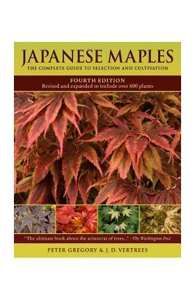 Japanese Maples: The Complete Guide to Selection and Cultivation - J. D. Vertrees