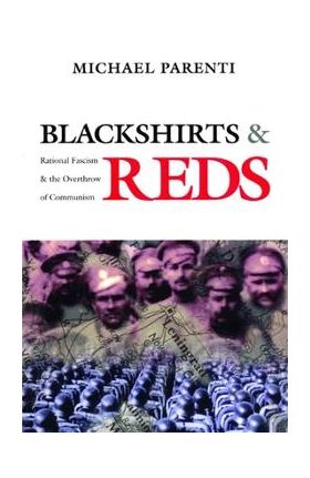 Blackshirts and Reds: Rational Fascism and the Overthrow of Communism - Michael Parenti