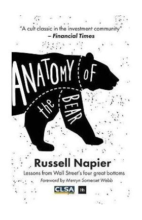 Anatomy of the Bear: Lessons from Wall Street's Four Great Bottoms - Russell Napier