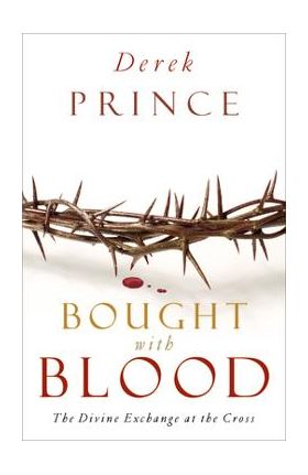 Bought with Blood: The Divine Exchange at the Cross - Derek Prince