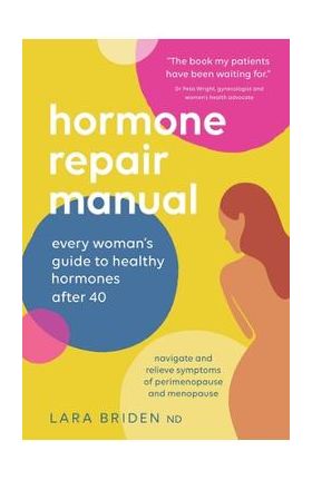 Hormone Repair Manual: Every woman's guide to healthy hormones after 40 - Lara Briden