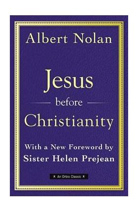 Jesus Before Christianity: With a New Foreword by Sr. Helen Prejean - Albert Nolan Op