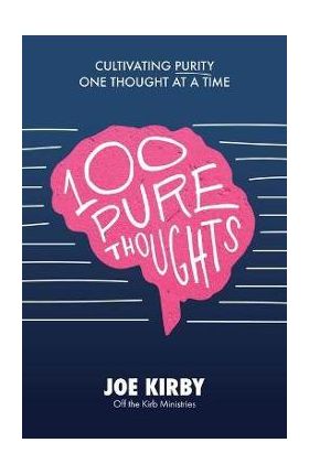 100 Pure Thoughts: Cultivating Purity One Thought at a Time - Joe Kirby